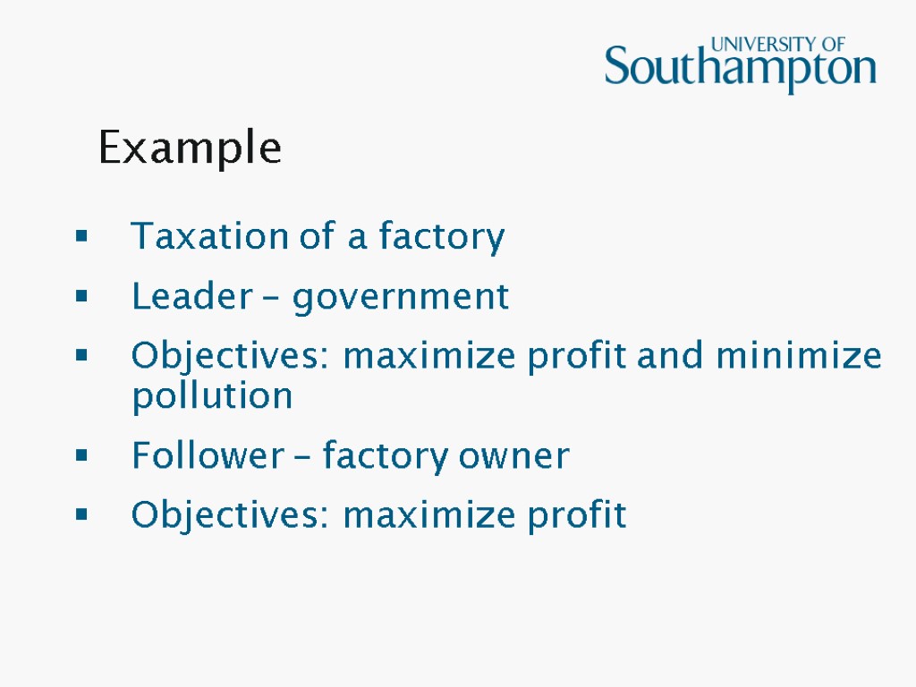 Example Taxation of a factory Leader – government Objectives: maximize profit and minimize pollution